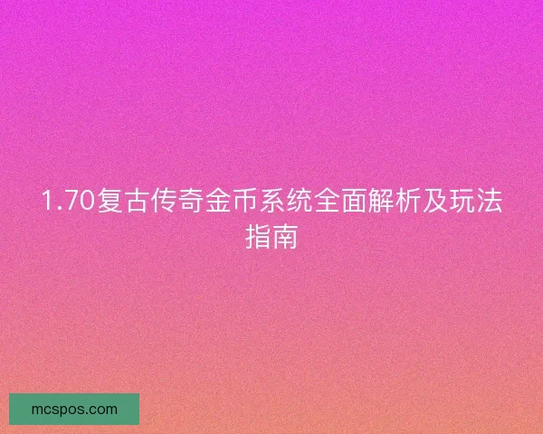 1.70复古传奇金币系统全面解析及玩法指南 1.70复古传奇金币系统全面解析及玩法指南
